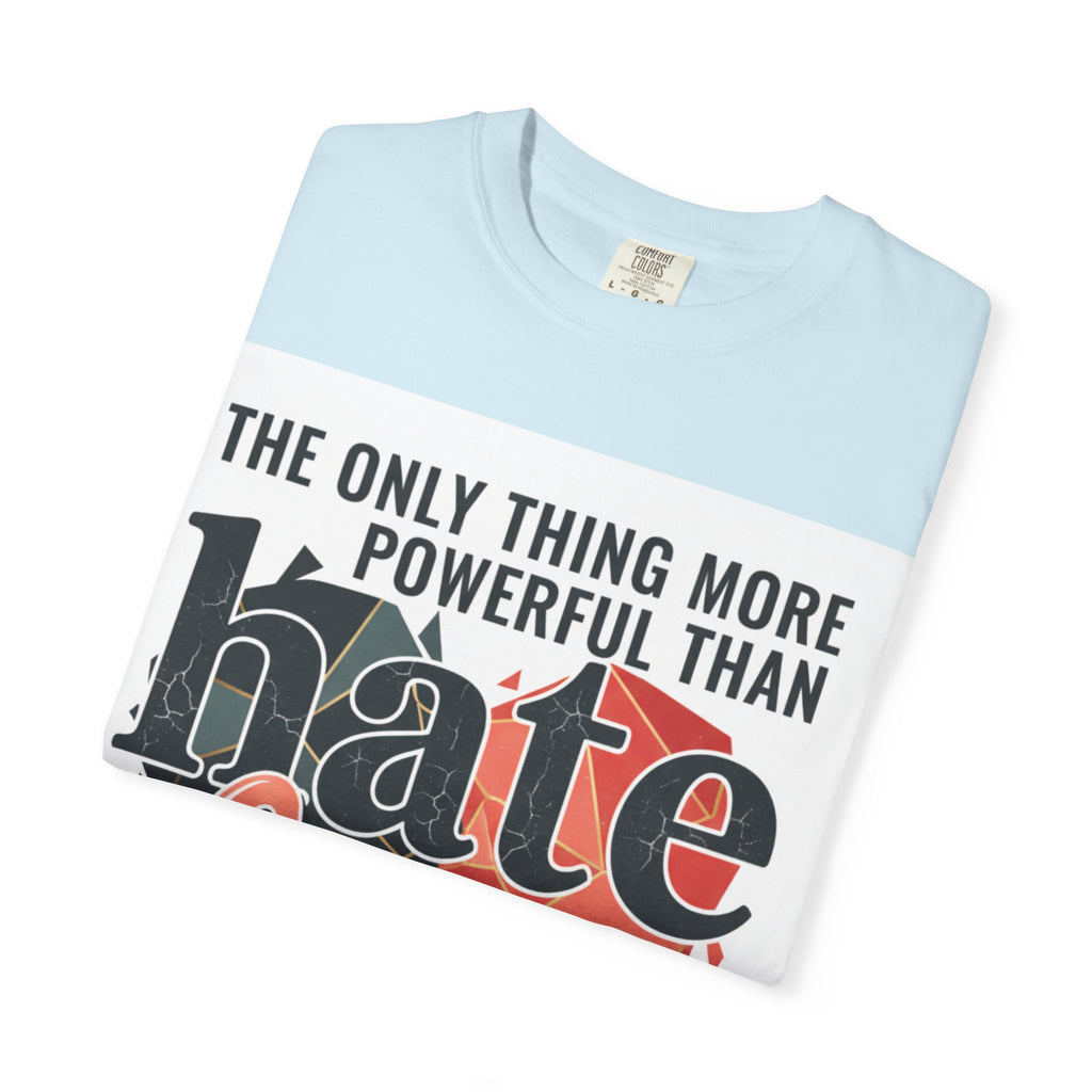 T-Shirt — "The Only Thing More Powerful Than Hate Is Love" Inspirational Graphic Tee