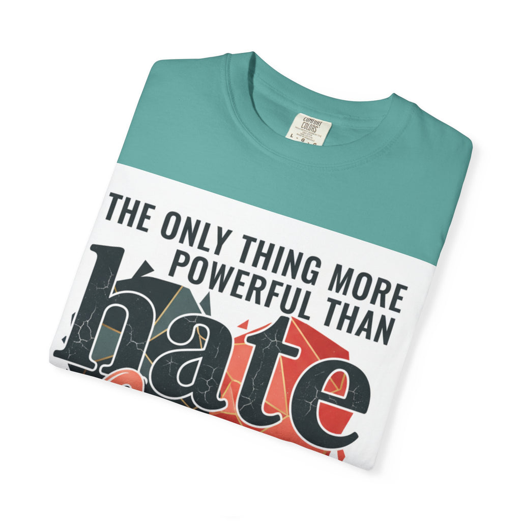 T-Shirt — "The Only Thing More Powerful Than Hate Is Love" Inspirational Graphic Tee