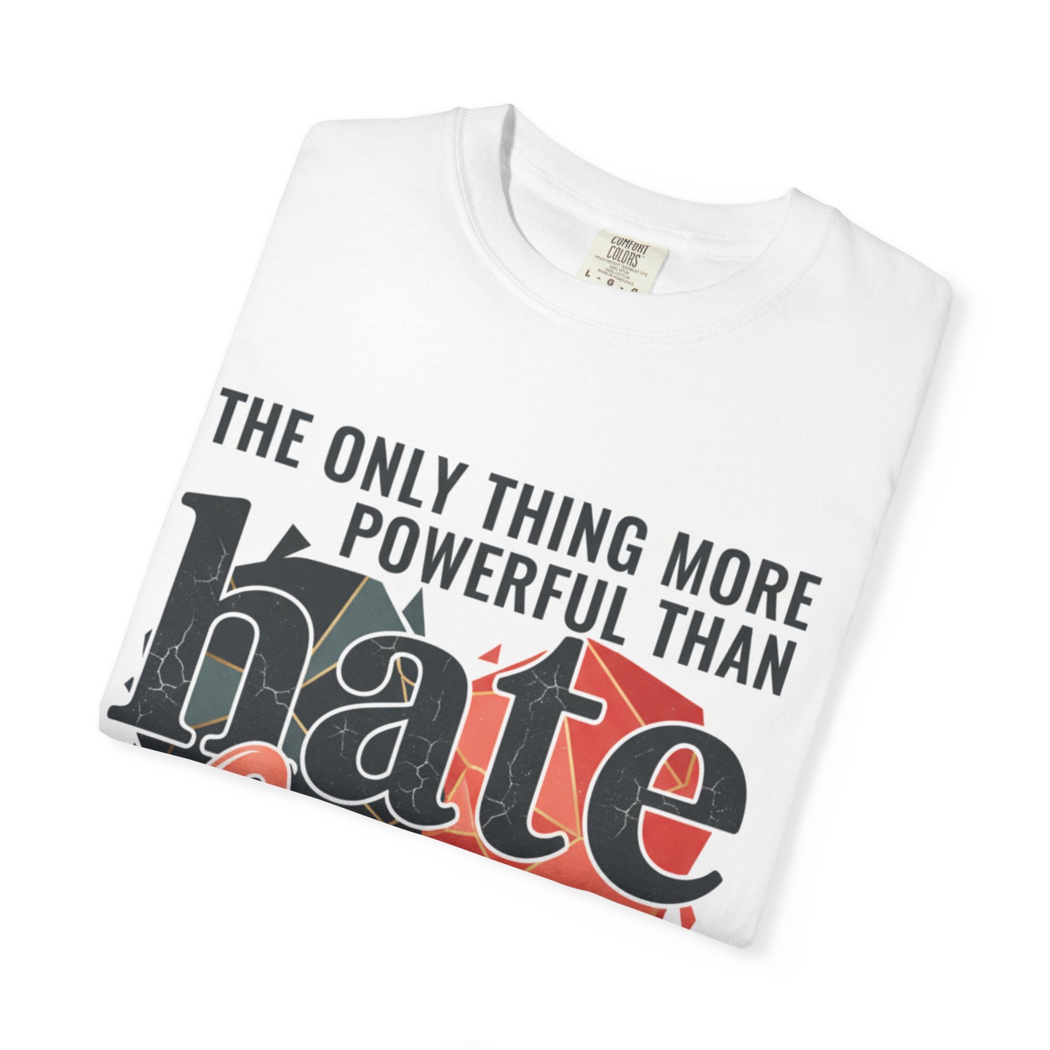 T-Shirt — "The Only Thing More Powerful Than Hate Is Love" Inspirational Graphic Tee
